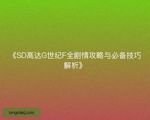 《SD高达G世纪F全剧情攻略与必备技巧解析》